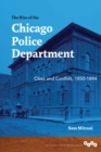 Image for The rise of the Chicago Police Department: class and conflict, 1850-1894