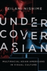 Image for Undercover Asian: multiracial Asian Americans in visual culture