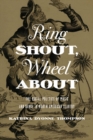 Image for Ring shout, wheel about: the racial politics of music and dance in North American slavery