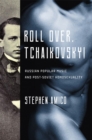 Image for Roll over, Tchaikovsky!: Russian popular music and post-Soviet homosexuality