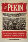 Image for The Pekin: the rise and fall of Chicago&#39;s first black-owned theater