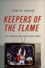 Image for Keepers of the flame: NFL Films and the rise of sports media