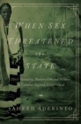 Image for When sex threatened the state: illicit sexuality, nationalism, and politics in colonial Nigeria, 1900-1958