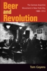 Image for Beer and revolution: the German anarchist movement in New York City, 1880-1914