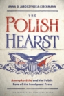 Image for The Polish Hearst: Ameryka-Echo and the public role of the immigrant press