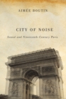 Image for City of noise: sound and nineteenth-century Paris