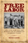 Image for Free labor: the civil war and the making of an American working class