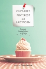 Image for Cupcakes, Pinterest, and ladyporn: feminized popular culture in the early twenty-first century