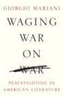 Image for Waging war on war: peacefighting in American literature