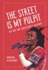 Image for The street is my pulpit: hip hop and Christianity in Kenya