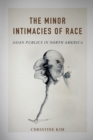 Image for The minor intimacies of race: Asian publics in North America