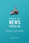 Image for Making the news popular: mobilizing U.S. news audiences : 114