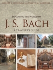 Image for Exploring the world of J.S. Bach: a traveler&#39;s guide