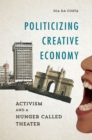 Image for Politicizing creative economy: activism and a hunger called theater