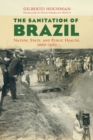 Image for The sanitation of Brazil: nation, state, and public health, 1889-1930