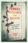 Image for Zombies, migrants, and queers: race and crisis capitalism in pop culture