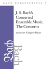 Image for J. S. Bach&#39;s Concerted Ensemble Music, the Concerto