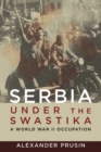 Image for Serbia under the swastika: a World War II occupation