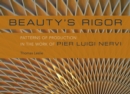 Image for Beauty&#39;s rigor: patterns of production in the work of Pier Luigi Nervi