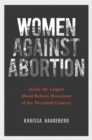 Image for Women against abortion: inside the largest moral reform movement of the twentieth century