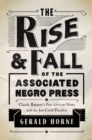 Image for The rise and fall of the Associated Negro Press: Claude Barnett&#39;s Pan-African news and the Jim Crow paradox