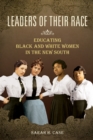 Image for Leaders of their race: educating black and white women in the new South