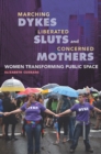 Image for Marching dykes, liberated sluts, and concerned mothers: women transforming public space