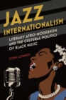 Image for Jazz internationalism: literary Afro-modernism and the cultural politics of black music