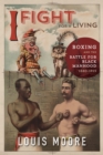 Image for I fight for a living: boxing and the battle for black manhood, 1880-1915
