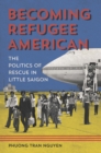 Image for Becoming refugee american: the politics of rescue in Little Saigon