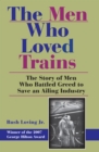 Image for The men who loved trains: the story of men who battled greed to save an ailing industry
