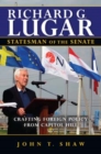Image for Richard G. Lugar, statesman of the senate  : crafting foreign policy from Capitol Hill