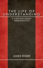Image for The Life of Understanding: A Contemporary Hermeneutics