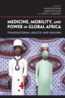 Image for Medicine, Mobility, and Power in Global Africa: Transnational Health and Healing