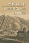 Image for Mercury, Mining, and Empire: The Human and Ecological Cost of Colonial Silver Mining in the Andes