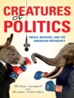 Image for Creatures of politics: media, message, and the American presidency