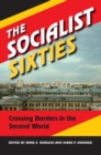 Image for The socialist sixties  : crossing borders in the Second World
