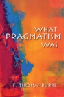 Image for What Pragmatism Was