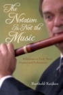 Image for The Notation Is Not the Music : Reflections on Early Music Practice and Performance