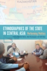 Image for Ethnographies of the state in Central Asia  : performing politics