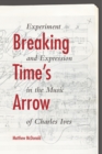 Image for Breaking time&#39;s arrow  : experiment and expression in the music of Charles Ives