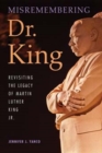 Image for Misremembering Dr. King  : revisiting the legacy of Martin Luther King Jr.