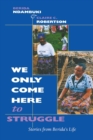 Image for &quot;We Only Come Here to Struggle&quot;: Stories from Berida&#39;s Life