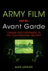 Image for Army film and the avant garde: cinema and experiment in the Czechoslovak military
