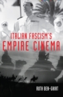 Image for Italian fascism&#39;s empire cinema [electronic resource] /  Ruth Ben-Ghiat. 