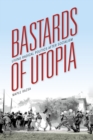 Image for Bastards of utopia  : living radical politics after socialism