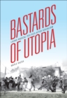 Image for Bastards of utopia: living radical politics after socialism