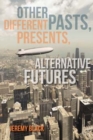 Image for Other Pasts, Different Presents, Alternative Futures
