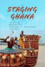 Image for Staging Ghana: artistry and nationalism in state dance ensembles