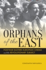 Image for Orphans of the East: Postwar Eastern European Cinema and the Revolutionary Subject